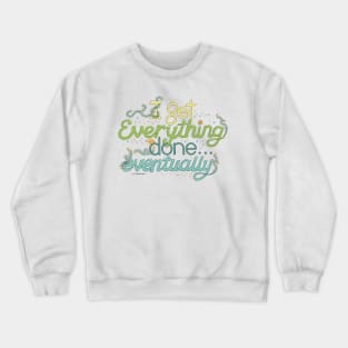 I get everything done... eventually Crewneck Sweatshirt